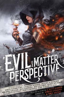 Evil is a Matter of Perspective: An Anthology of Antagonists by Bradley P. Beaulieu, R. Scott Bakker, Adrian Tchaikovsky