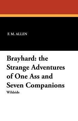 Brayhard: The Strange Adventures of One Ass and Seven Companions by F. M. Allen