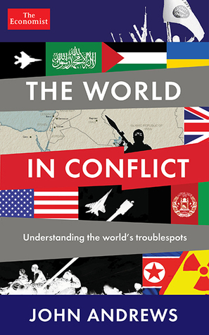 The World in Conflict: Understanding the World's Troublespots by The Economist, John Andrews