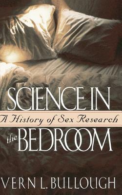 Science In The Bedroom: A History Of Sex Research by Vern L. Bullough