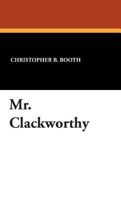 Mr. Clackworthy by Christopher B. Booth