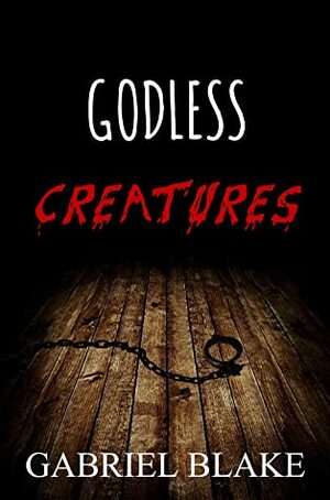 Godless Creatures by Gabriel Blake