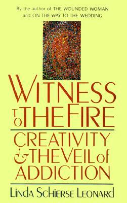 Witness to the Fire: Creativity and the Veil of Addiction by Linda Schierse Leonard