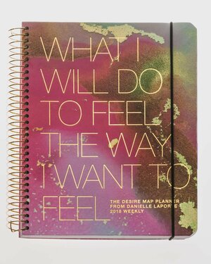 The Desire Map Planner from Danielle Laporte 2018 Weekly by Danielle LaPorte