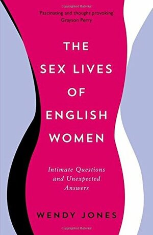 The Sex Lives of English Women: Intimate Questions and Unexpected Answers by Wendy Jones