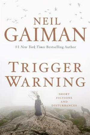 Trigger Warning: Short Fictions and Disturbances by Neil Gaiman