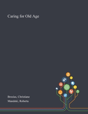 Caring for Old Age by Roberta Mandoki, Christiane Brosius