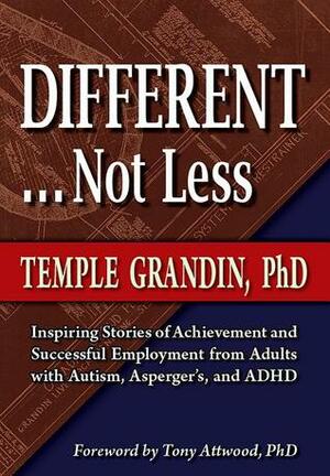 Different, Not Less: Ultimate Success Stories from People with Autism and Asperger's by Tony Attwood, Temple Grandin