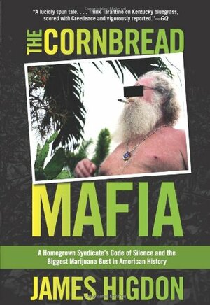 The Cornbread Mafia: A Homegrown Syndicate's Code of Silence and the Biggest Marijuana Bust in American History by James Higdon