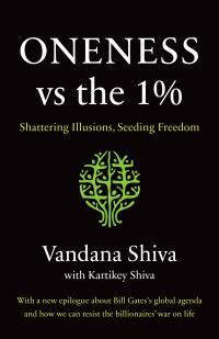 Oneness vs. the 1%: Shattering Illusions, Seeding Freedom by Vandana Shiva