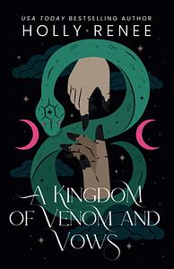 A Kingdom of Venom and Vows by Holly Renee