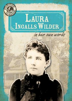 Laura Ingalls Wilder in Her Own Words by Kristen Rajczak Nelson