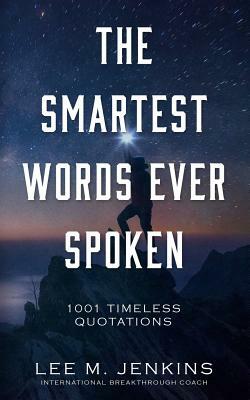 The Smartest Words Ever Spoken: 1001 Timeless Quotations by Lee M. Jenkins