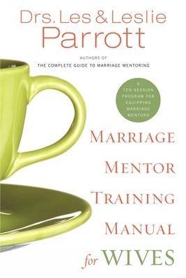 Marriage Mentor Training Manual for Wives: A Ten-Session Program for Equipping Marriage Mentors by Les And Leslie Parrott