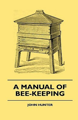 A Manual Of Bee-Keeping by John Hunter