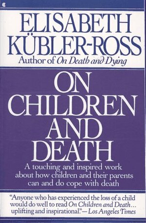 On Children and Death: A Touching and Inspired about How Children and Their Parents Can and Do.. by Elisabeth Kübler-Ross