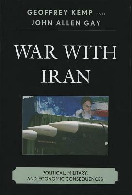 War with Iran: Political Militapb by Geoffrey Kemp, John Allen Gay