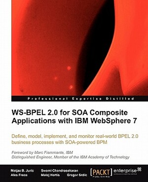 Ws-Bpel 2.0 for Soa Composite Applications with IBM Websphere 7 by Swami Chandrasekaran, Ales Frece, Matjaz B. Juric