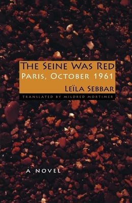 The Seine Was Red: Paris, October 1961 by Mildred Mortimer, Leïla Sebbar