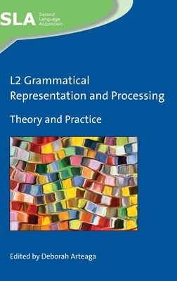 L2 Grammatical Representation and Processing: Theory and Practice by 