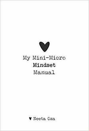 My Mini-Micro Mindset Manual by Neeta Oza