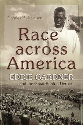 Race Across America: Eddie Gardner and the Great Bunion Derbies by Charles B. Kastner