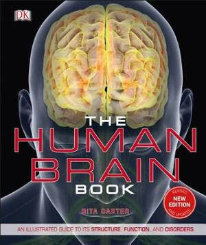 The Human Brain Book: An Illustrated Guide to Its Structure, Function, and Disorders by Rita Carter