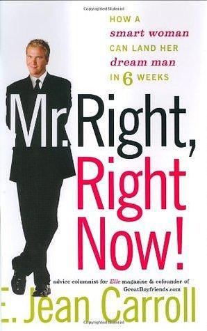 Mr. Right, Right Now!: How a Smart Woman Can Land Her Dream Man in 6 Weeks by E. Jean Carroll, E. Jean Carroll