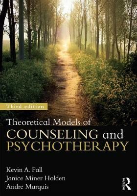 Theoretical Models of Counseling and Psychotherapy by Janice Miner Holden, Kevin a. Fall, Andre Marquis