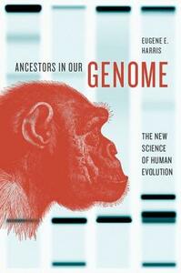 Ancestors in Our Genome: The New Science of Human Evolution by Eugene E. Harris