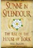 Sunne in Splendour : The Rise of the House of York by Mike Ingram