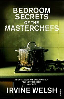 The Bedroom Secrets of the Master Chefs by Irvine Welsh