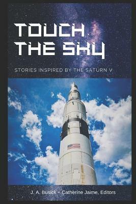 Touch the Sky: Stories Inspired by the Saturn V by Catherine McGrew Jaime, Alan Boone, Sandra Clark Boone