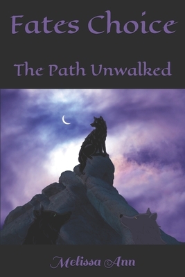 Fates Choice: The path unwalked by Melissa Ann