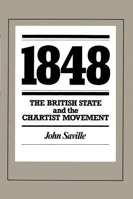 1848: The British State and the Chartist Movement by John Saville