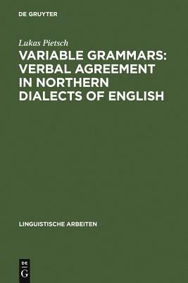 Variable Grammars: Verbal Agreement in Northern Dialects of English by Lukas Pietsch