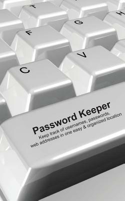 Password Keeper: Keep track of usernames, passwords, web addresses in one easy & organized location by Fastforward Publishing, Glen Kilby