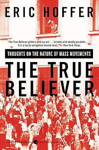 The True Believer: Thoughts on the Nature of Mass Movements by Eric Hoffer