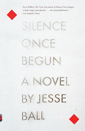 Silence Once Begun by Jesse Ball