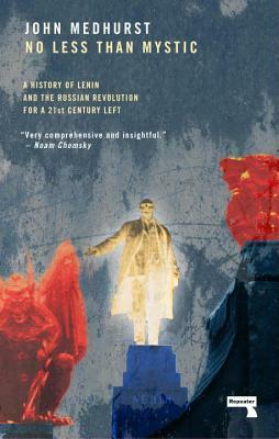 No Less Than Mystic: A History of Lenin and the Russian Revolution for a 21st-Century Left by John Medhurst