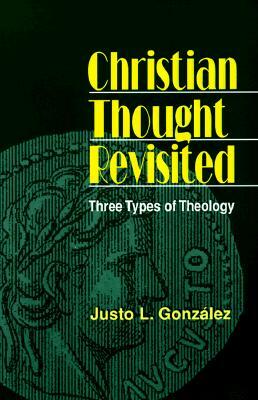 Christian Thought Revisited: Three Types of Theology (Revised) by Justo L. Gonzalez