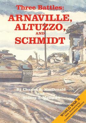 Three Battles: Arnaville, Altuzzo, and Schmidt by Sidney T. Mathews, Charles B. MacDonald