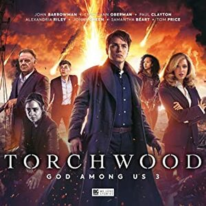 Torchwood: God Among Us, Part 3 by Tim Foley, James Goss, Alexandria Riley, Robin Bell