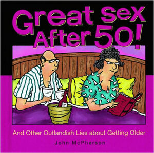 Great Sex After 50!: And Other Outlandish Lies about Getting Older by John McPherson