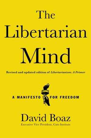 The Libertarian Mind: A Manifesto for Freedom by David Boaz