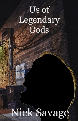 Us Of Legendary Gods by Nick Savage