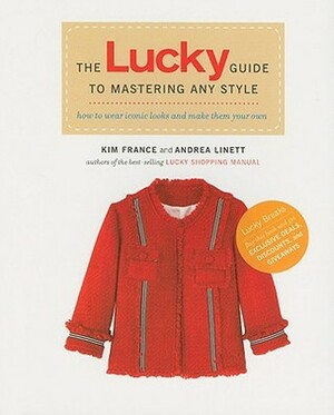 The Lucky Guide to Mastering Any Style: How to Wear Iconic Looks and Make Them Your Own by Kim France, Andrea Linett