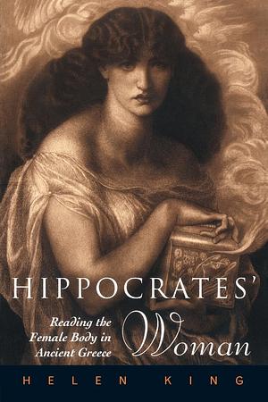 Hippocrates' Woman: Reading the Female Body in Ancient Greece by Helen King