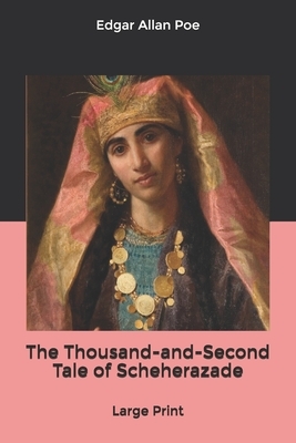 The Thousand-and-Second Tale of Scheherazade: Large Print by Edgar Allan Poe