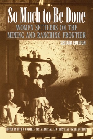 So Much to Be Done: Women Settlers on the Mining and Ranching Frontier by Christiane Fischer Dichamp, Ruth Barnes Moynihan